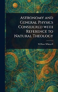 Astronomy and General Physics Considered With Reference to Natural Theology
