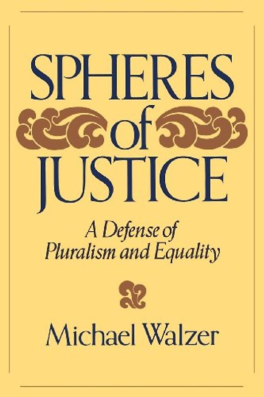 Spheres of Justice: A Defense of Pluralism and Equality - Michael Walzer