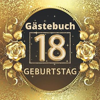 Gästebuch 18 geburtstag: Perfekt um die Erinnerungen, Fotos, Glückwünsche und lustigen Momente fest zu halten. Dekoration für Geburtstagsfeier. 18 geburtstag mädchen und junge. Abdeckung gold.