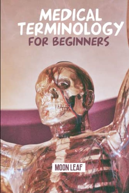 Medical Terminology for Beginners: A Practical Guide to Mastering the Language of Medical Terminology