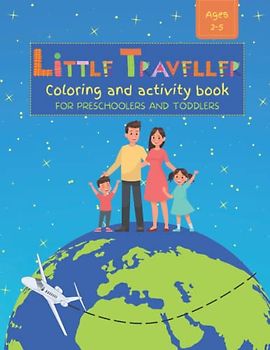 Little Traveller: All-in-One Coloring and Activity Book for Preschoolers and Toddlers Ages 2-5. Screen-Free Entertainment for Little Ones During Long-Distance Flights and While Travelling.