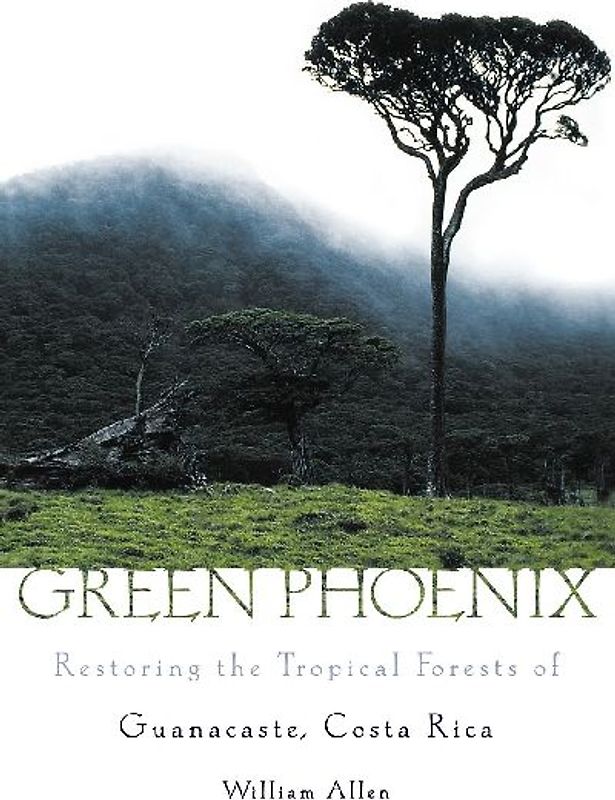 GREEN PHOENIX RESTORING THE TROPICAL FORESTS OF GUANACASTE, COSTA RICA