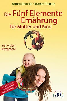 Die Fünf Elemente Ernährung für Mutter und Kind: Umfassende Ernährungsempfehlungen für Kinder, werdende Mütter und Eltern. Mit neuen Anregungen aus der fernöstlichen Psychologie - Barbara Temelie [15. Auflage 2009]