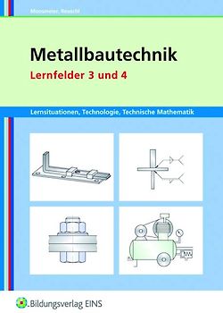 Metallbautechnik / Metallbautechnik: Technologie, Technische Mathematik. Lernsituationen, Technologie, Technische Mathematik / Lernfelder 3 und 4: Lernsituationen