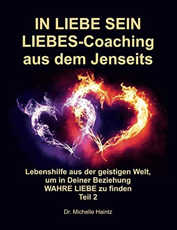 IN LIEBE SEIN LIEBES-Coaching aus dem Jenseits: Lebenshilfe aus der geistigen Welt, um in Deiner Beziehung WAHRE LIEBE zu finden Teil 2