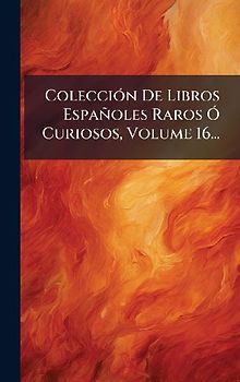 ColecciÃ3n De Libros Españoles Raros Ã" Curiosos, Volume 16...