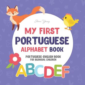My First Portuguese Alphabet Book. Portuguese-English book for Bilingual Children: Fun & artistic Portuguese-English picture book for kids. Portuguese ... Books for Bilingual Children, Band 2)
