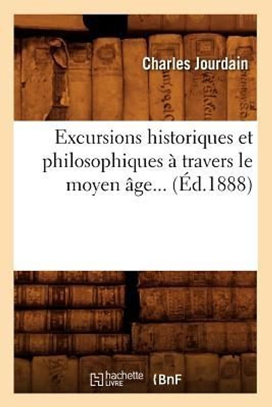 Excursions Historiques Et Philosophiques À Travers Le Moyen Âge (Éd.1888)