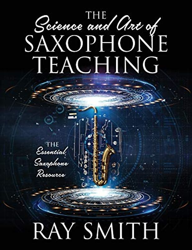 The Science and Art of Saxophone Teaching: The Essential Saxophone Resource