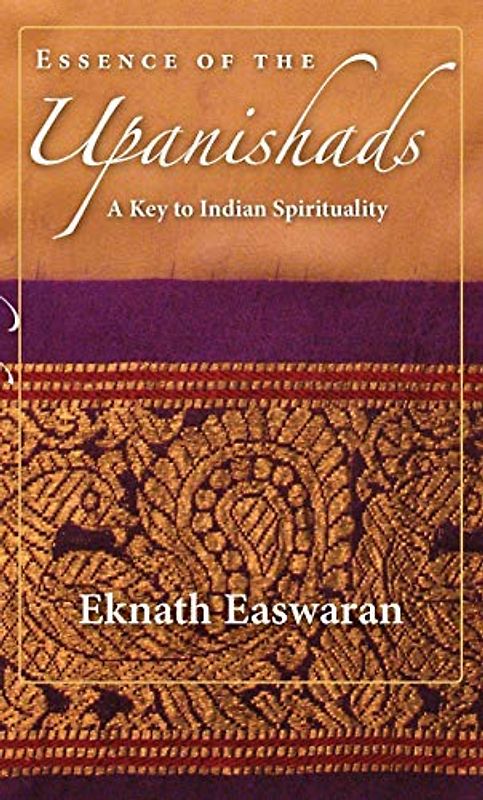 Essence of the Upanishads: A Key to Indian Spirituality (Wisdom of India) - Eknath Easwaran