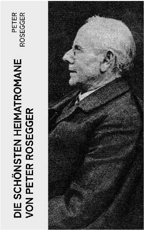 Die schönsten Heimatromane von Peter Rosegger