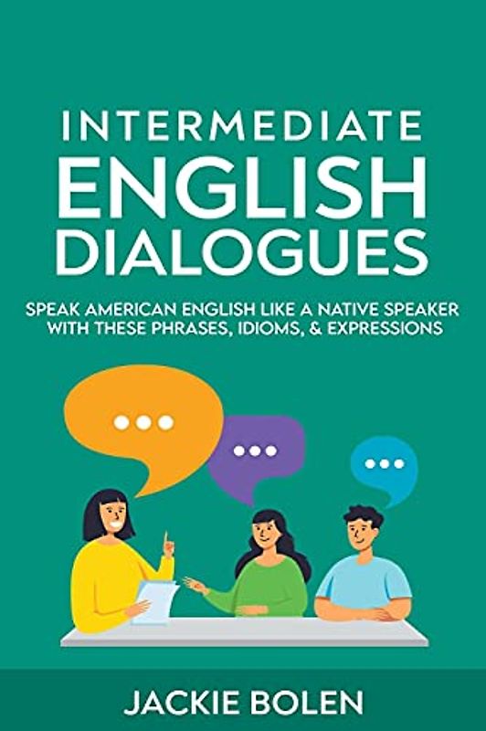 Intermediate English Dialogues: Speak American English Like a Native Speaker with these Phrases, Idioms, & Expressions