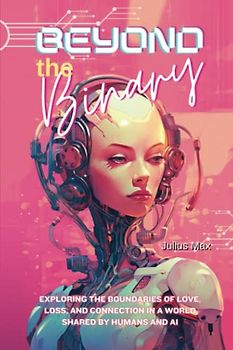 Beyond the Binary: Exploring the Boundaries of Love, Loss, and Connection in a World Shared by Humans and AI