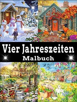 vier Jahreszeiten Malbuch: Ein Malbuch für Erwachsene, 100 Jahreszeiten-Designs / einfach und schwierig, einschließlich Frühling, Winter, Herbst, ... Großdruck zum Entspannen für Erwachsene