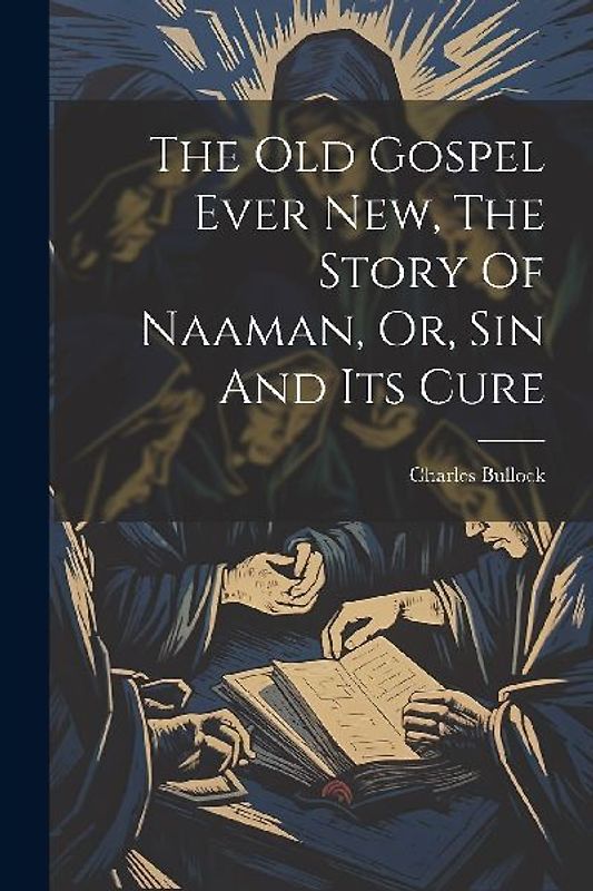 The Old Gospel Ever New, The Story Of Naaman, Or, Sin And Its Cure