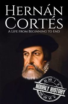 Hernan Cortes: A Life from Beginning to End (Biographies of Explorers)