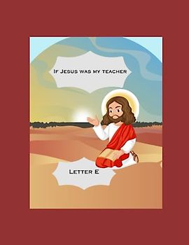 If Jesus Was My Teacher: Letter E
