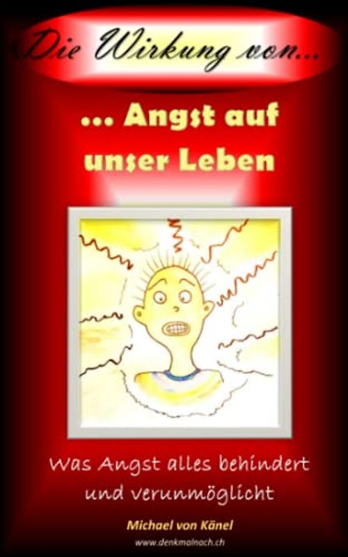 Die Wirkung von Angst auf unser Leben: Was Angst alles behindert und verunmöglicht