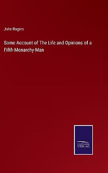 Some Account of The Life and Opinions of a Fifth-Monarchy-Man