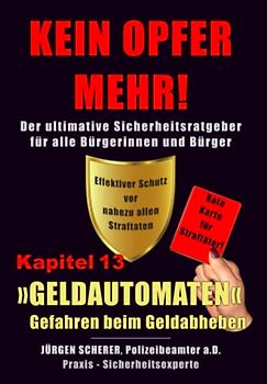 KEIN OPFER MEHR!: Kapitel 13 »GELDAUTOMATEN« - Gefahren beim Geldabheben - Der ultimative Sicherheitsratgeber für alle Bürgerinnen und Bürger