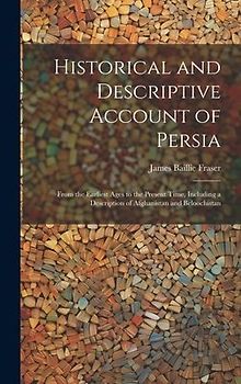 Historical and Descriptive Account of Persia: From the Earliest Ages to the Present Time, Including a Description of Afghanistan and Beloochistan