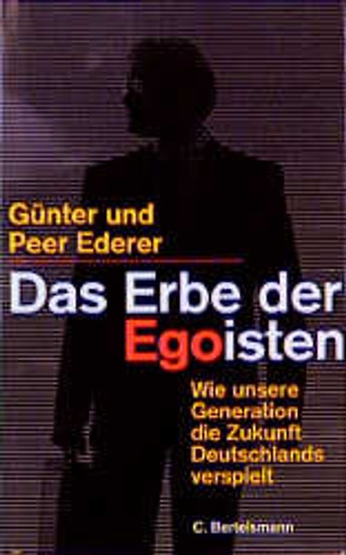 Das Erbe der Egoisten. Wie unsere Generation die Zukunft Deutschlands verspielt