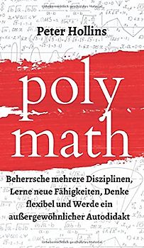 Polymath: Beherrsche mehrere Disziplinen, Lerne neue Fähigkeiten, Denke flexibel und Werde ein außergewöhnlicher Autodidakt