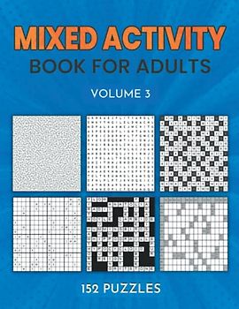 Mixed Activity Book for Adults: Volume 3: Including: Kakuro, Nonograms, Sudoku, Word Search, Arrow Words, Word Scramble, Crosswords, Dot-to-dot, Hitori Logic, Kriss Kross & Logic Puzzles