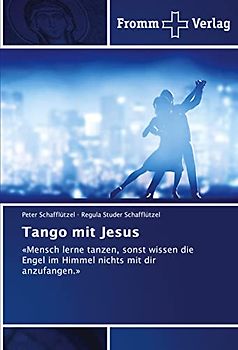 Tango mit Jesus: «Mensch lerne tanzen, sonst wissen die Engel im Himmel nichts mit dir anzufangen.»