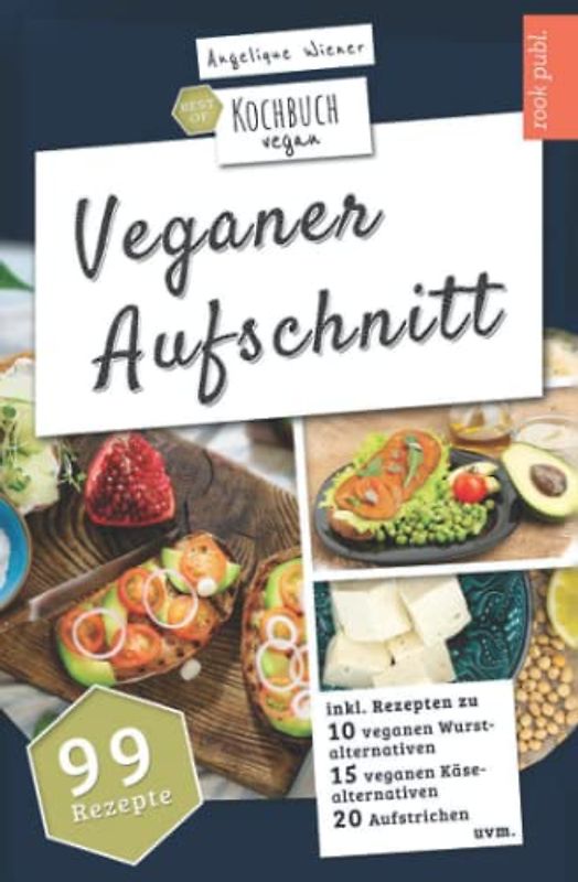 Veganer Aufschnitt | Best of Kochbuch Vegan: VEGANE ALTERNATIVEN | 99 Rezepte: veganer KÄSE, vegane WURST, AUFSTRICHE uvm.