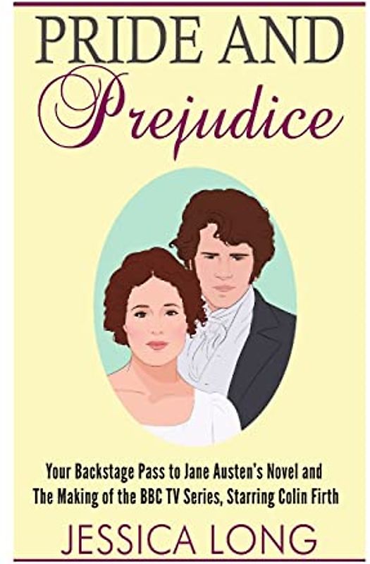Pride and Prejudice: Your Backstage Pass to Jane Austen’s Novel and Making of the BBC TV Series Starring Colin Firth