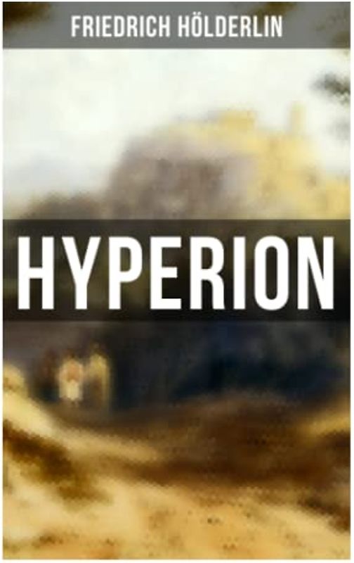 Hyperion: Lyrischer Entwicklungsroman aus dem 18. Jahrhundert