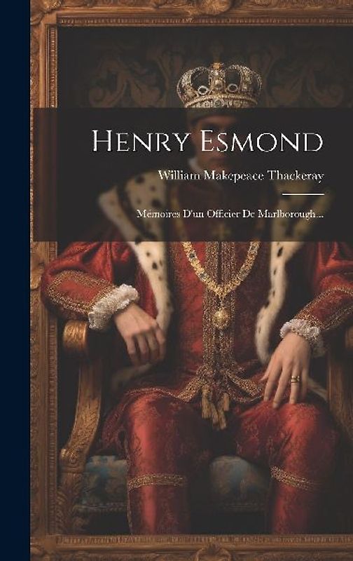 Henry Esmond: Mémoires D'un Officier De Marlborough...