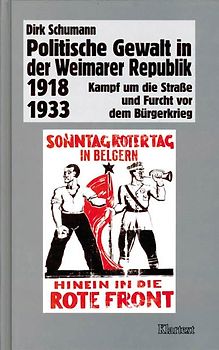 Politische Gewalt in der Weimarer Republik 1918-1933. Kampf um die Strasse und Furcht vor dem Bürgerkrieg