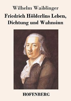 Friedrich Hölderlins Leben, Dichtung und Wahnsinn