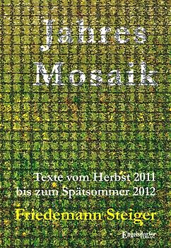 Jahresmosaik - Texte vom Herbst 2011 bis zum Spätsommer 2012