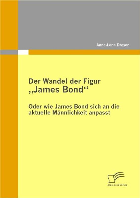 Der Wandel der Figur "James Bond" - oder wie James Bond sich an die aktuelle Männlichkeit anpasst