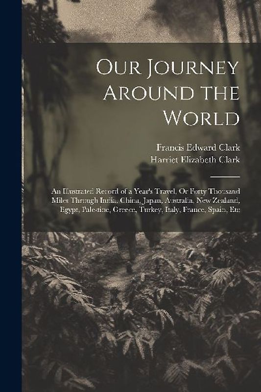 Our Journey Around the World: An Illustrated Record of a Year's Travel, Or Forty Thousand Miles Through India, China, Japan, Australia, New Zealand,
