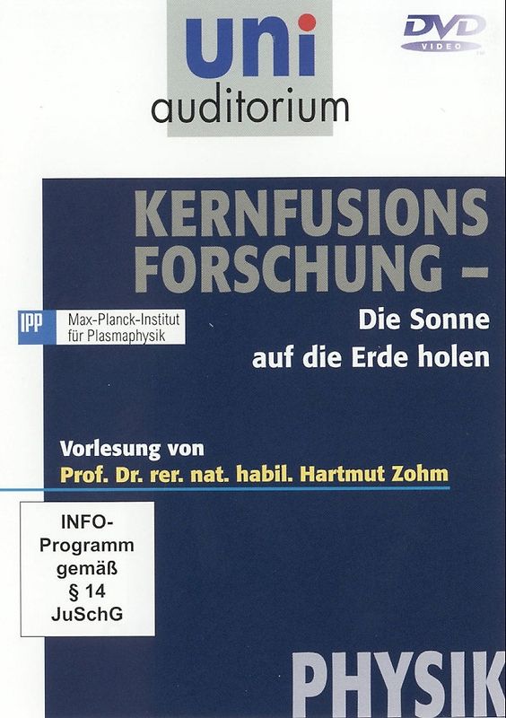 Prof. Hartmut Zohm: Kernfusionsforschung - die Sonne auf die Erde holen / Fachbereich: Physik (Reihe: uni auditorium) DVD