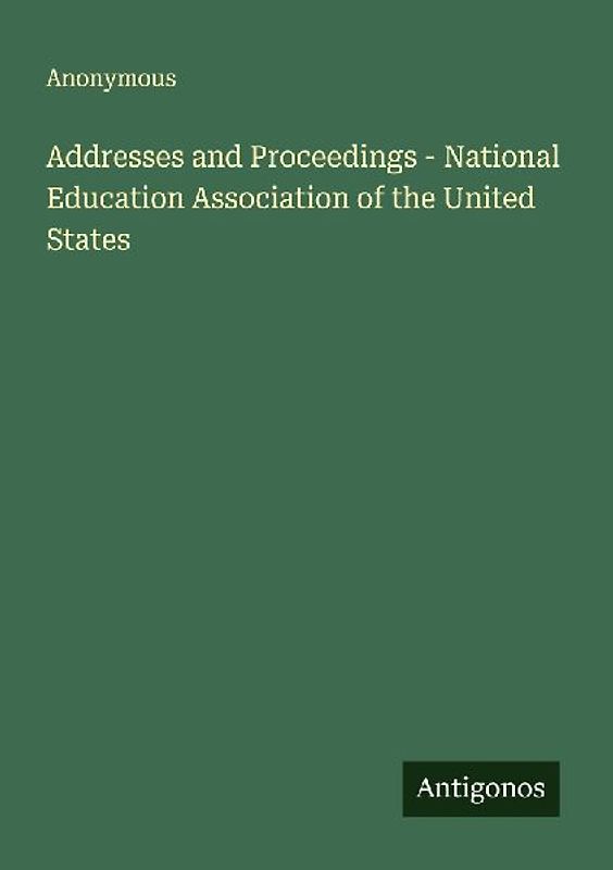 Addresses and Proceedings - National Education Association of the United States