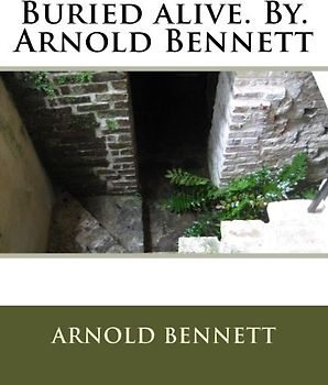 Buried alive. By. Arnold Bennett