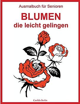 Ausmalbuch für Senioren - Blumen, die leicht gelingen: Malbuch für Erwachsene