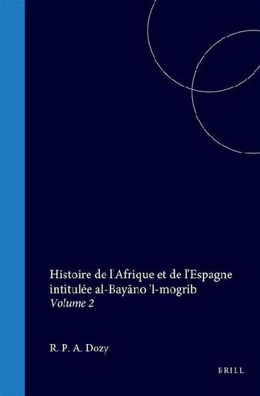 Histoire de l'Afrique Et de l'Espagne Intitulée Al-Bayāno 'l-Mogrib