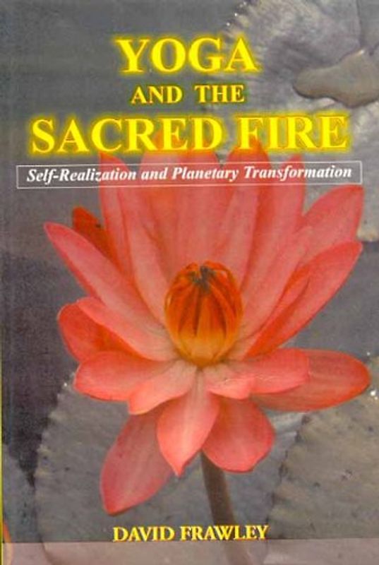 Yoga and the Sacred Fire: Self Realization and Planetary Transformation