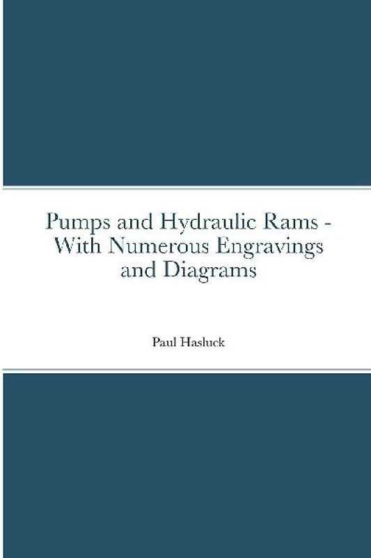 Pumps and Hydraulic Rams - With Numerous Engravings and Diagrams