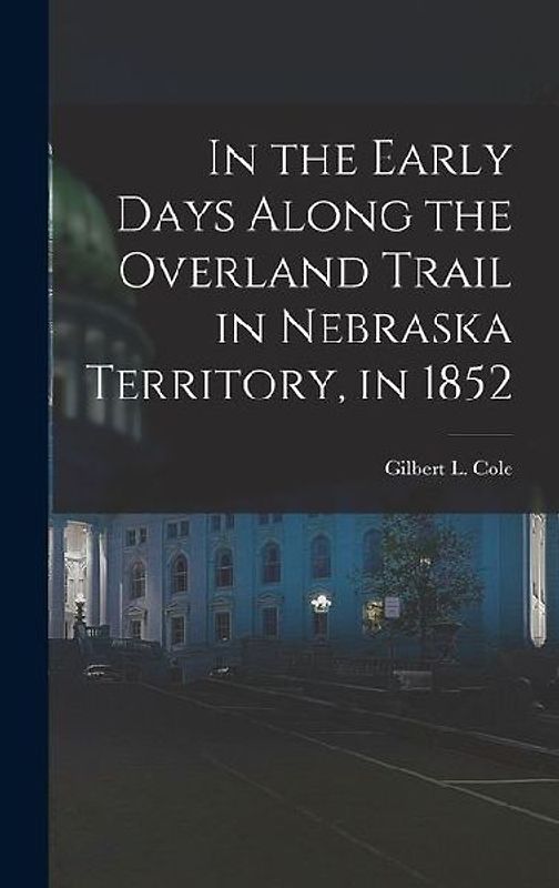 In the Early Days Along the Overland Trail in Nebraska Territory, in 1852