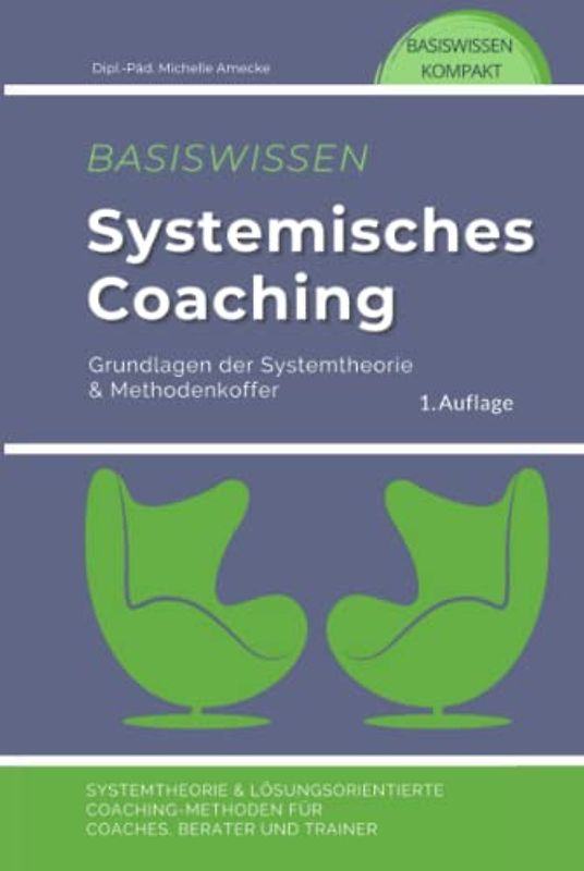 Basiswissen Systemisches Coaching: Grundlagen der Systemtheorie und Methodenkoffer. Systemtheorie und Lösungsorientierte Coaching-Methoden für Coaches, Berater und Trainer