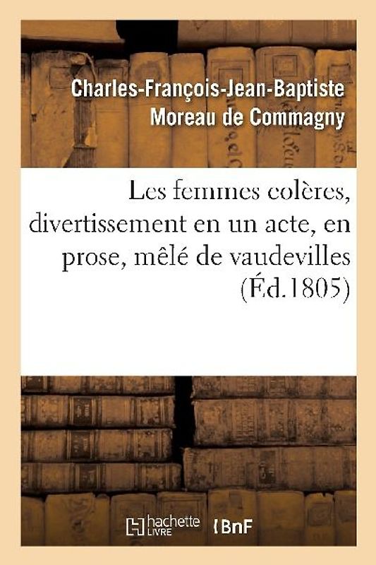 Les Femmes Colères, Divertissement En Un Acte, En Prose, Mêlé de Vaudevilles
