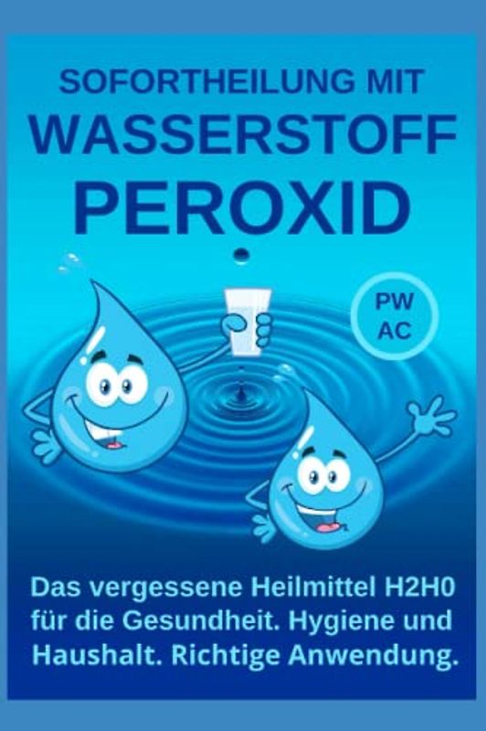 Wasserstoffperoxid: Sofortheilung mit Wasserstoffperoxid. Das vergessene Heilmittel H2H0 für die Gesundheit, Hygiene, Haushalt und Garten. Richtige Anwendung und Dosierung.