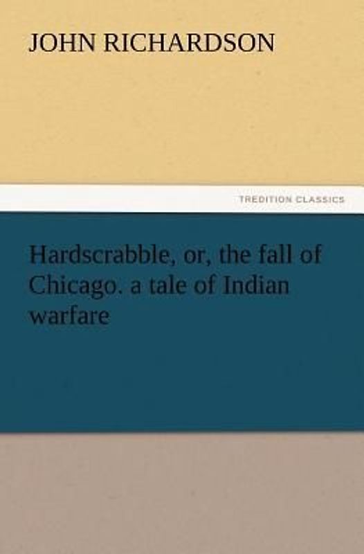 Hardscrabble, or, the fall of Chicago. a tale of Indian warfare